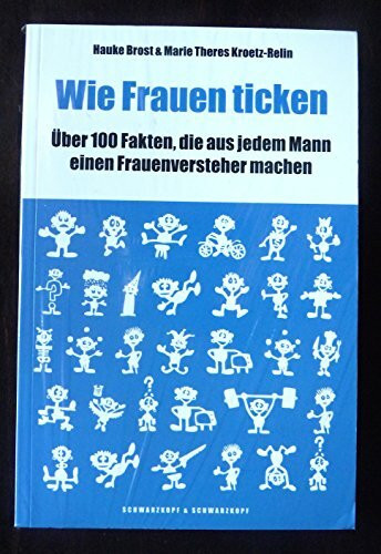 Wie Frauen ticken. Über 100 Fakten, die aus jedem Mann einen Frauenversteher machen.