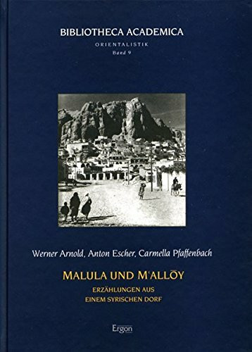 Malula und M'allôy: Erzählungen aus einem syrischen Dorf: Erzahlungen Aus Einem Syrischen Dorf (Bibliotheca Academica - Reihe Orientalistik, Band 9)