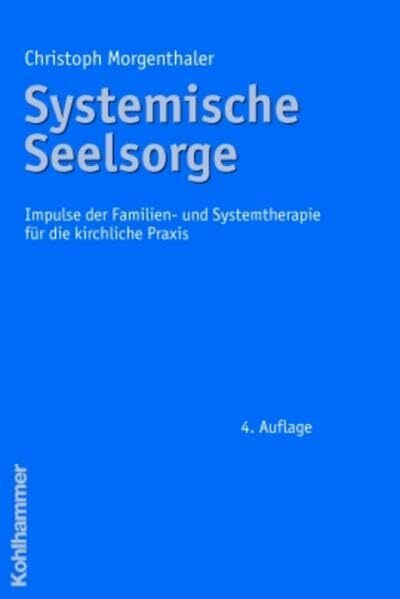 Systemische Seelsorge: Impulse der Familien- und Systemtherapie für die kirchliche Praxis: Impulse Der Familien- Und Systemtherapie Fur Die Kirchliche Praxis