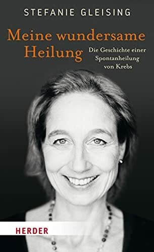 Meine wundersame Heilung: Die Geschichte einer Spontanheilung von Krebs