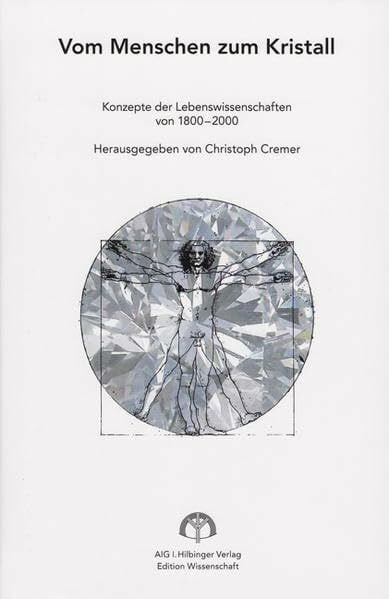 Vom Menschen zum Kristall: Konzepte der Lebenswissenschaften von 1800-2000