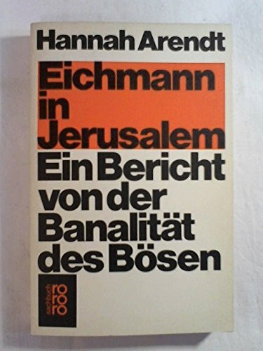 Eichmann in Jerusalem. Ein Bericht von der Banalität des Bösen.