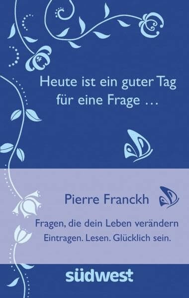 Heute ist ein guter Tag für eine Frage ... -: Fragen, die dein Leben verändern. Eintragen. Lesen. Glücklich sein.