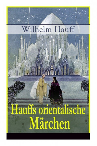 Hauffs orientalische Märchen: Neun Märchen aus der exotischen Welt des Orients: Die Geschichte von d