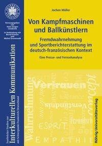 Von Kampfmaschinen und Ballkünstlern. Fremdwahrnehmung und Sportberichterstattung im deutsch-französ