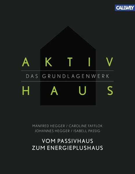 Aktivhaus – Das Grundlagenwerk: Vom Passivhaus zum Energieplushaus