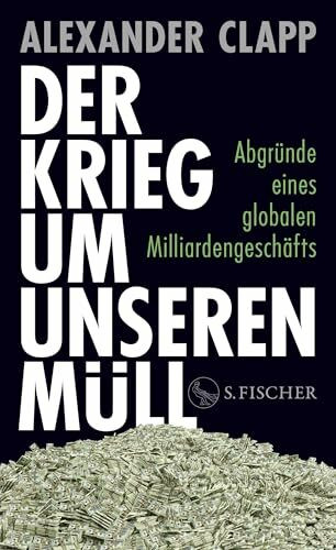 Der Krieg um unseren Müll: Abgründe eines globalen Milliardengeschäfts