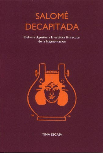 Salome Decapitada: Delmira Agustini Y La Estetica Finisecular De La Fragmentacion (Texto Y Teoria: Teoria Literaris, 32, Band 32)