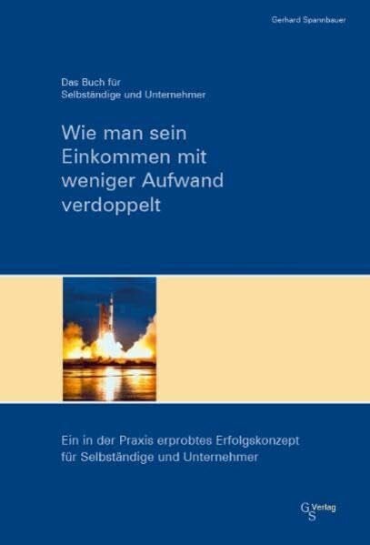Wie man sein Einkommen mit weniger Aufwand verdoppelt: Das Buch für Selbständige und Unternehmer