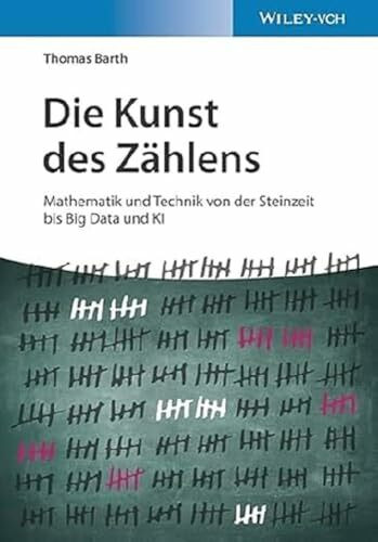 Die Kunst des Zählens: Mathematik und Technik von der Steinzeit bis Big Data und KI