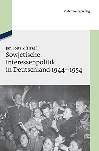 Sowjetische Interessenpolitik in Deutschland 1944-1954: Dokumente (Texte und Materialien zur Zeitgeschichte, 18, Band 18)