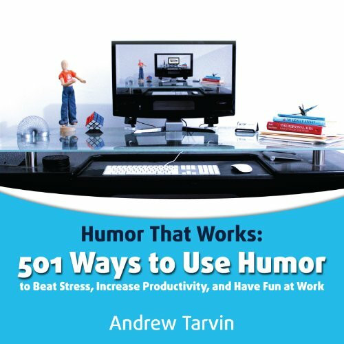 501 Ways to Use Humor to Beat Stress, Increase Productivity and Have Fun at Work