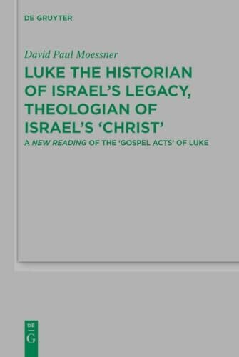 Luke the Historian of Israel’s Legacy, Theologian of Israel’s ‘Christ’: A New Reading of the ‘Gospel Acts’ of Luke (Beihefte zur Zeitschrift für die neutestamentliche Wissenschaft, 182)