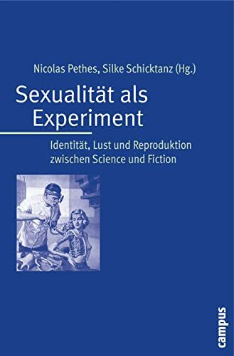 Sexualität als Experiment: Identität, Lust und Reproduktion zwischen Science und Fiction