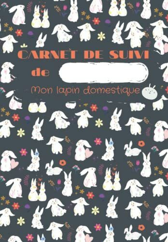 Carnet de suivi de ... mon lapin domestique: livret sur les lapins à remplir + 52 fiches de soins pour s'occuper de sa santé et le comprendre