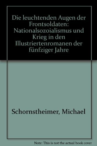 Die leuchtenden Augen der Frontsoldaten: Nationalsozialismus und Krieg in den Illustriertenromanen der fünfziger Jahre