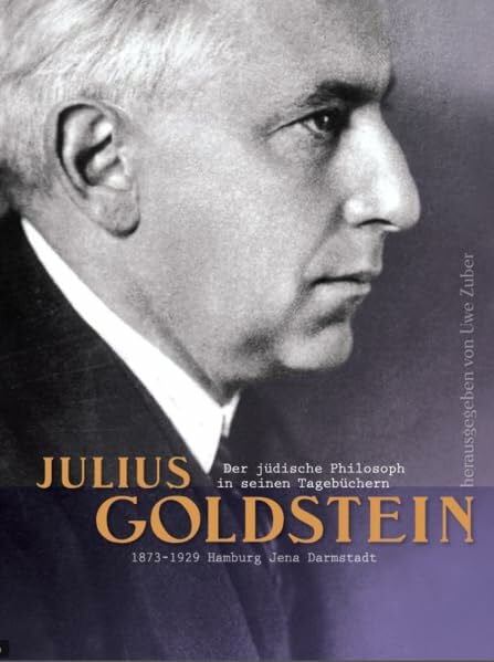 Julius Goldstein: Der jüdische Philosoph in seinen Tagebüchern. 1873-1929 Hamburg - Jena - Darmstadt (Schriften der Kommission für die Geschichte der Juden in Hessen)