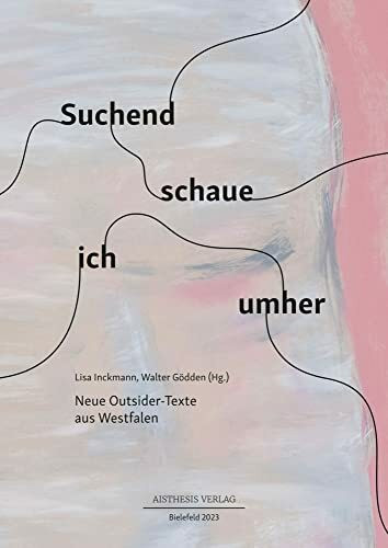 Suchend schaue ich umher: Neue Outsider-Texte aus Westfalen
