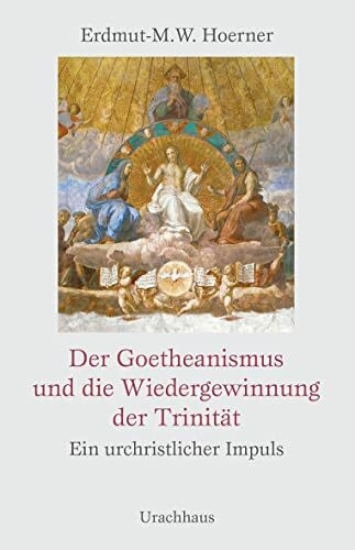 Der Goetheanismus und die Wiedergewinnung der Trinität: Ein urchristlicher Impuls