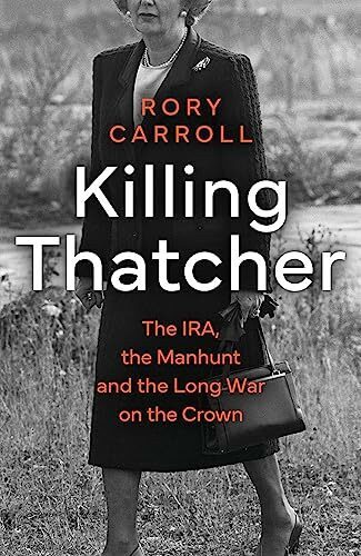 Killing Thatcher: The Sunday Times bestselling true story of the IRA assassination attempt on Thatcher, a 2024 Christmas gift for history and politics fans