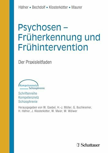 Psychosen - Früherkennung und Frühintervention (Schriftenreihe Kompetenznetz Schizophrenie, Bd.): Der Praxisleitfaden Herausgegeben von W. Gaebel, ... Häfner, J. Klosterkötter, W. Maier, W. Wölwer