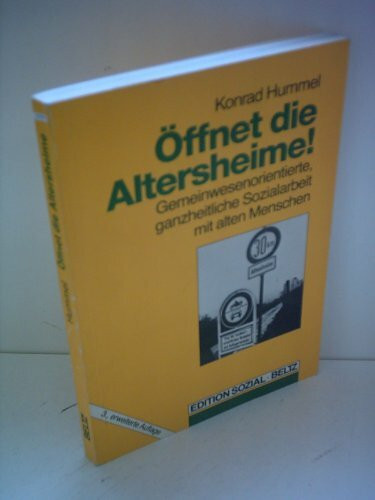 Öffnet die Altersheime!: Gemeinwesenorientierte, ganzheitliche Sozialarbeit mit alten Menschen