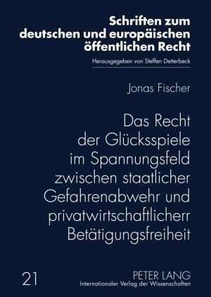 Das Recht der Glücksspiele im Spannungsfeld zwischen staatlicher Gefahrenabwehr und privatwirtschaft