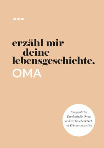 Erzähl mir deine Lebensgeschichte, Oma: Ein geführtes Tagebuch für Omas und ein Geschenkbuch als Erinnerungsstück (Bücher aus der Reihe „Erzähl mir deine Lebensgeschichte“)