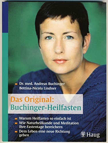 Das Original: Buchinger Heilfasten: Warum Heilfasten so einfach ist Wie Naturheilkunde und Meditation Ihre Fastentage bereichern Dem Leben eine neue Richtung geben