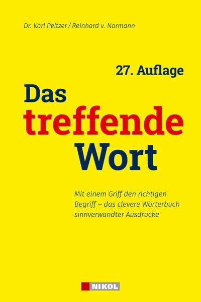 Das treffende Wort: 27.Auflage: Mit einem Griff den richtigen Begriff-das clevere Wörterbuch sinnverwandter Ausdrücke