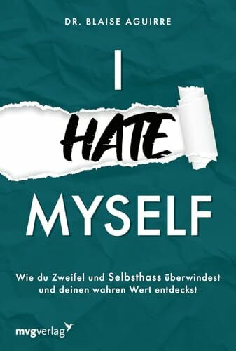 I hate myself: Wie du Zweifel und Selbsthass überwindest und deinen wahren Wert entdeckst | Hilfe bei Borderline & negativen Gedanken