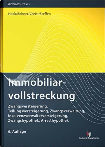 Immobiliarvollstreckung: Zwangsversteigerung, Teilungsversteigerung, Zwangsverwaltung, Insolvenzverwalterversteigerung, Zwangshypothek, Arresthypothek (AnwaltsPraxis)