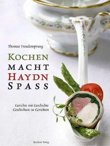 Kochen macht Haydn Spaß: Gerichte mit Geschichte und Geschichten zu Gerichten