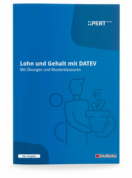 Lohn und Gehalt mit DATEV: Mit Übungen und Musterklausuren (Xpert-Business)