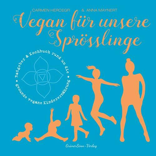 Vegan für unsere Sprösslinge: Ratgeber & Kochbuch rund um die gesunde vegane Kinderernährung