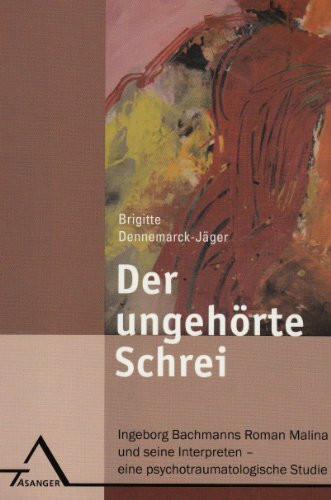 Der ungehörte Schrei: Ingeborg Bachmanns Roman Malina und seine Interpreten