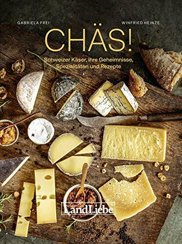 Chäs!: Schweizer Käser, ihre Geheimnisse, Spezialitäten und Rezepte