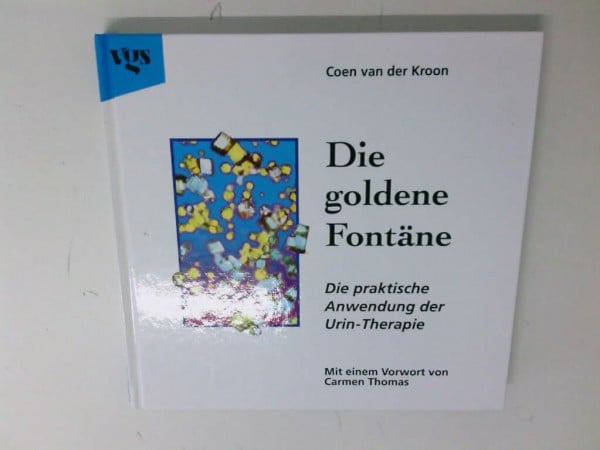 Die goldene Fontäne. Die praktische Anwendung der Urin- Therapie