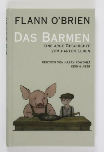 Das Barmen: Eine arge Geschichte vom harten Leben: Eine arge Geschichte vom harten Leben. Hrsg. v. Myles na gCopaleen
