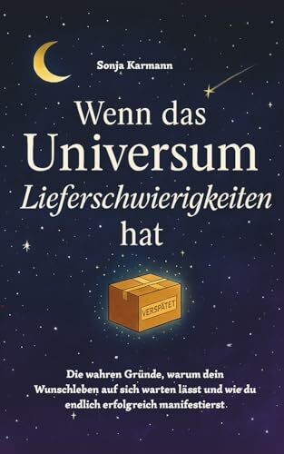 Wenn das Universum Lieferschwierigkeiten hat. Die wahren Gründe, warum dein Wunschleben auf sich warten lässt und wie du endlich erfolgreich manifestierst