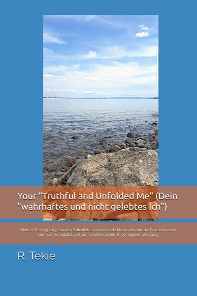 Your "Truthful and Unfolded Me" (Dein "wahrhaftes und nicht gelebtes Ich": Mindset Training zur gesunden Selbstliebe. Inspirierende Motivation, hin ... zum erfüllten Leben, in der eigenen Berufung
