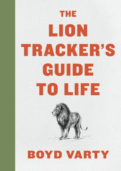 The Lion Tracker's Guide to Life: A Transformative Guide to Finding your Purpose