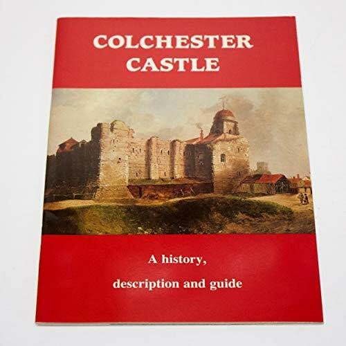 Colchester Castle: A history, description and guide