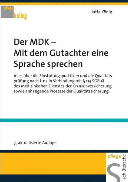 Der MDK - Mit dem Gutachter eine Sprache sprechen: Alles über die Einstufungspraktiken und die Qualitätsprüfung nach § 112 in Verbindung mit § 114 SGB ... der Qualitätssicherung (PFLEGE kolleg)