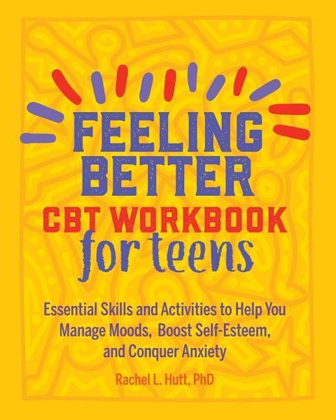 Feeling Better: CBT Workbook for Teens: Essential Skills and Activities to Help You Manage Moods, Bo