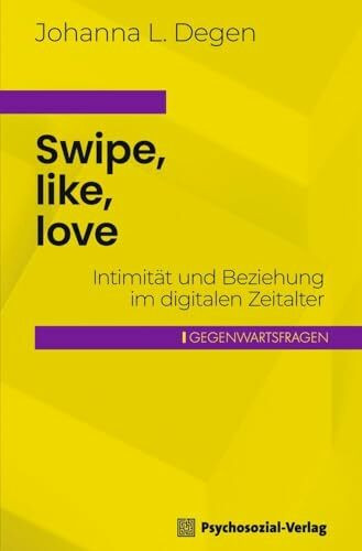 Swipe, like, love: Intimität und Beziehung im digitalen Zeitalter (Gegenwartsfragen)