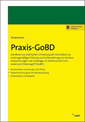 Praxis-GoBD: Handbuch zur praktischen Umsetzung der Grundsätze zur ordnungsmäßigen Führung und Aufbewahrung von Büchern, Aufzeichnungen und Unterlagen ... Form sowie zum Datenzugriff (GoBD).