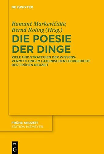 Die Poesie der Dinge: Ziele und Strategien der Wissensvermittlung im lateinischen Lehrgedicht der Frühen Neuzeit (Frühe Neuzeit, 237, Band 237)