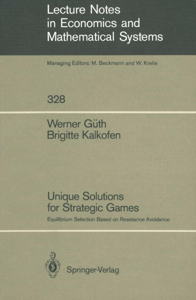 Unique Solutions for Strategic Games: Equilibrium Selection Based on Resistance Avoidance (Lecture Notes in Economics and Mathematical Systems, 328, Band 328)