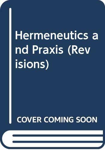 Hermeneutics and Praxis (Revisions) Hermeneutics and Praxis (Revisions)